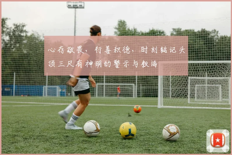 心存敬畏，行善积德，时刻铭记头顶三尺有神明的警示与教诲