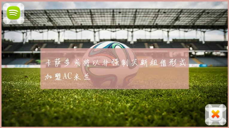 卡萨多或将以非强制买断租借形式加盟AC米兰